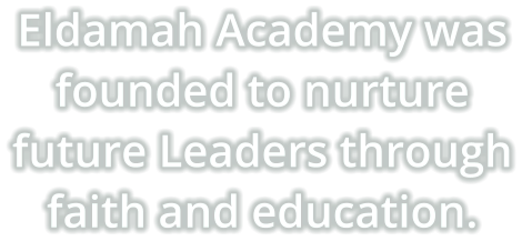 Eldamah Academy was founded to nurture future Leaders through faith and education.
